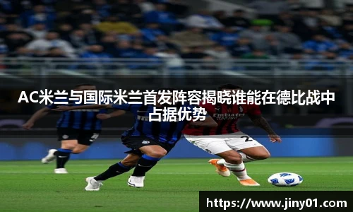 AC米兰与国际米兰首发阵容揭晓谁能在德比战中占据优势