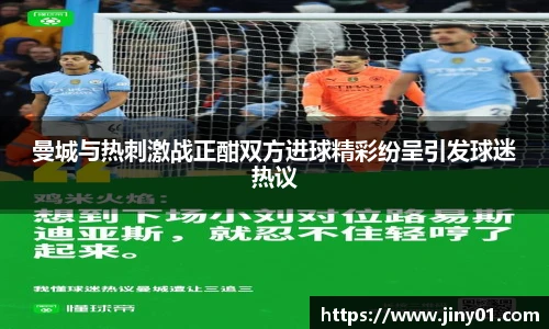 曼城与热刺激战正酣双方进球精彩纷呈引发球迷热议