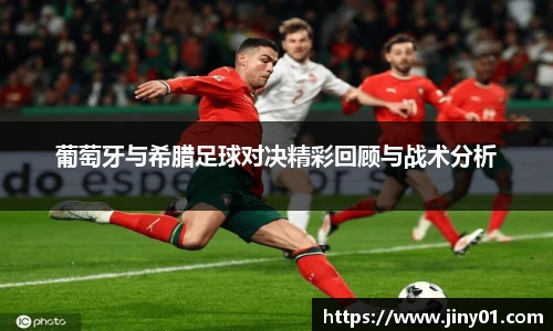 葡萄牙与希腊足球对决精彩回顾与战术分析