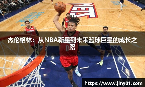 杰伦格林：从NBA新星到未来篮球巨星的成长之路
